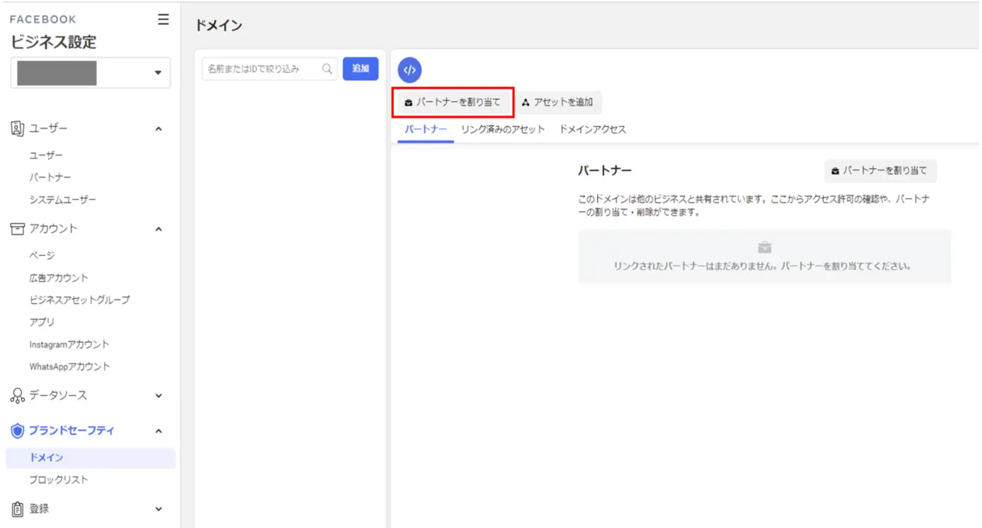 ドメイン認証作業時と同様に、ビジネスマネージャの「ビジネス設定」から、「ブランドセーフティ」＞「ドメイン」を開きます。認証したドメインを選択したら、「パートナーを割り当て」をクリックします。