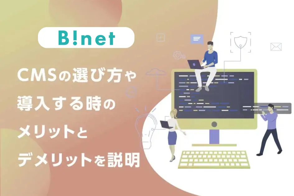CMSの選び方や導入する時のメリットとデメリットを説明