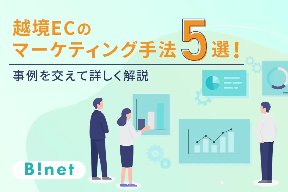 越境ECのマーケティング手法5選！事例を交えて詳しく解説