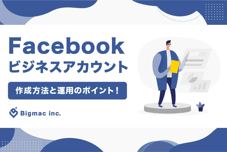 Facebookビジネスアカウント作成方法と運用のポイント！