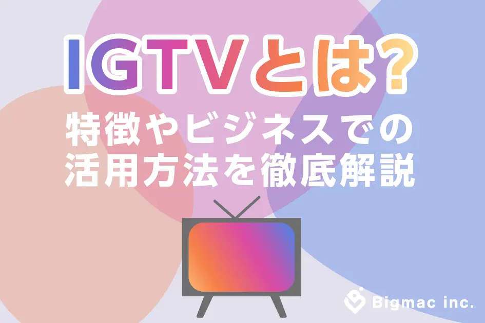 IGTVとは？特徴やビジネスでの活用方法を徹底解説