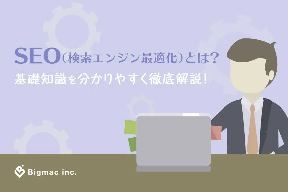 SEO（検索エンジン最適化）とは？基礎知識を分かりやすく徹底解説！